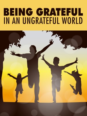 Being Grateful In An Ungrateful World