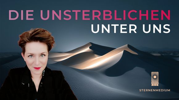 SIE SIND UNTER UNS * DAS GEHEIMWISSEN ÜBER DIE UNSTERBLICHEN * TEIL 1