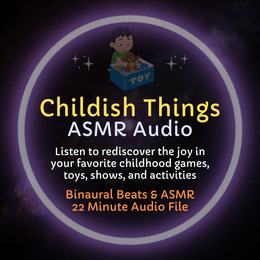 Childish Things - ASMR Audio