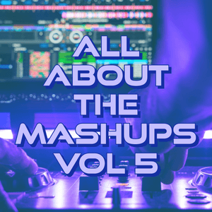All About The Mash Ups Vol 5