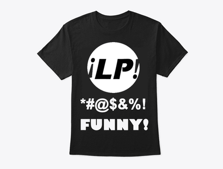 LP&#x27;s *#@$&amp;%! Funny! Tee