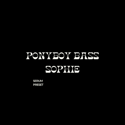 PONYBOY BASS BY SOPHIE (SERUM PRESET)