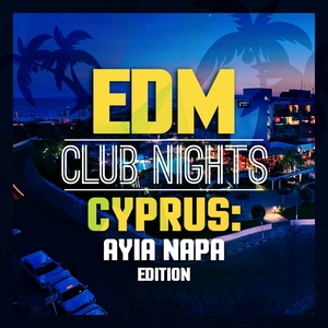 EDM Club Nights CYPRUS: Ayia Napa Edition