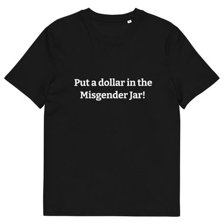 Put $1 in the Misgender Jar! Genderfree Organic Tee (adult) 