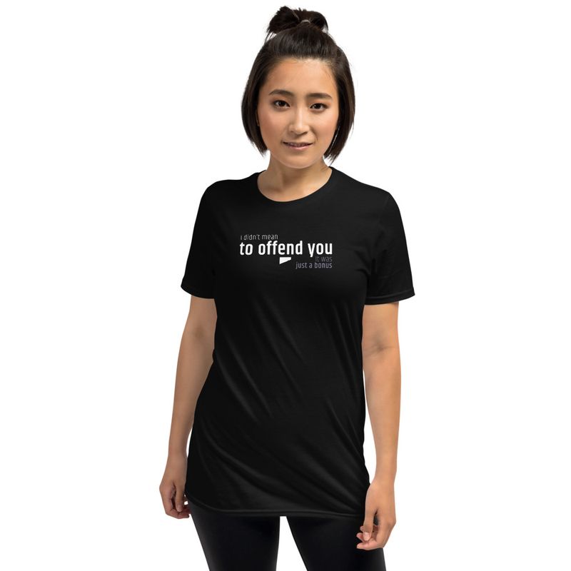 / I Didn’t Mean to Offend You. It Was Just a Bonus / t-shirt / dark