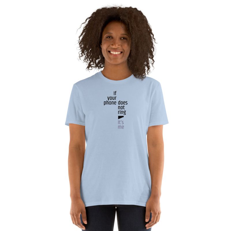 / If Your Phone Doesn&#x27;t Ring, It&#x27;s Me / t-shirt / light