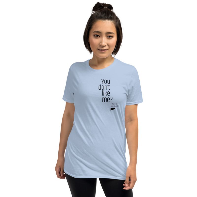 / You Don’t Like Me? That’s Mutual / t-shirt / light