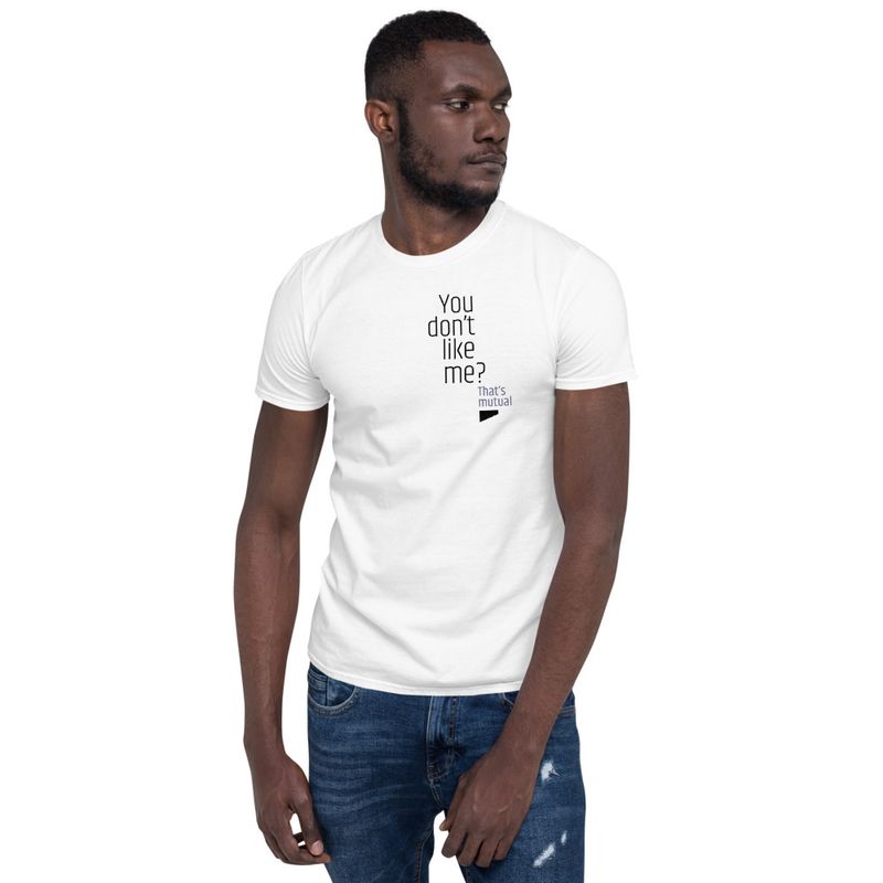 / You Don’t Like Me? That’s Mutual / t-shirt / light