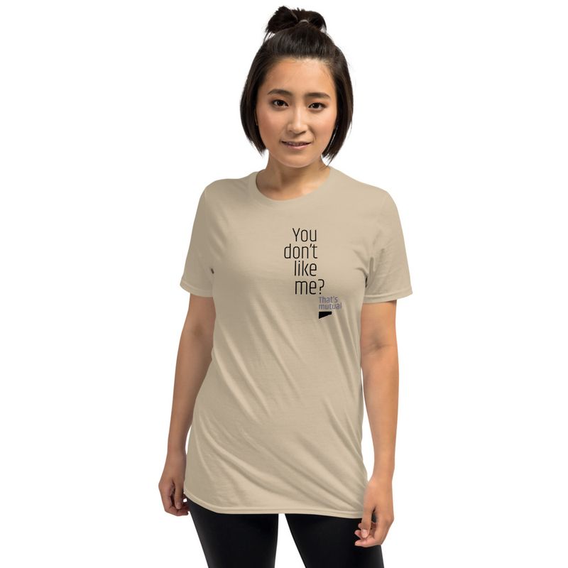 / You Don’t Like Me? That’s Mutual / t-shirt / light