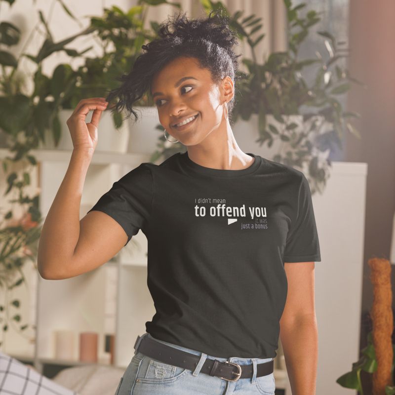 / I Didn’t Mean to Offend You. It Was Just a Bonus / t-shirt / dark