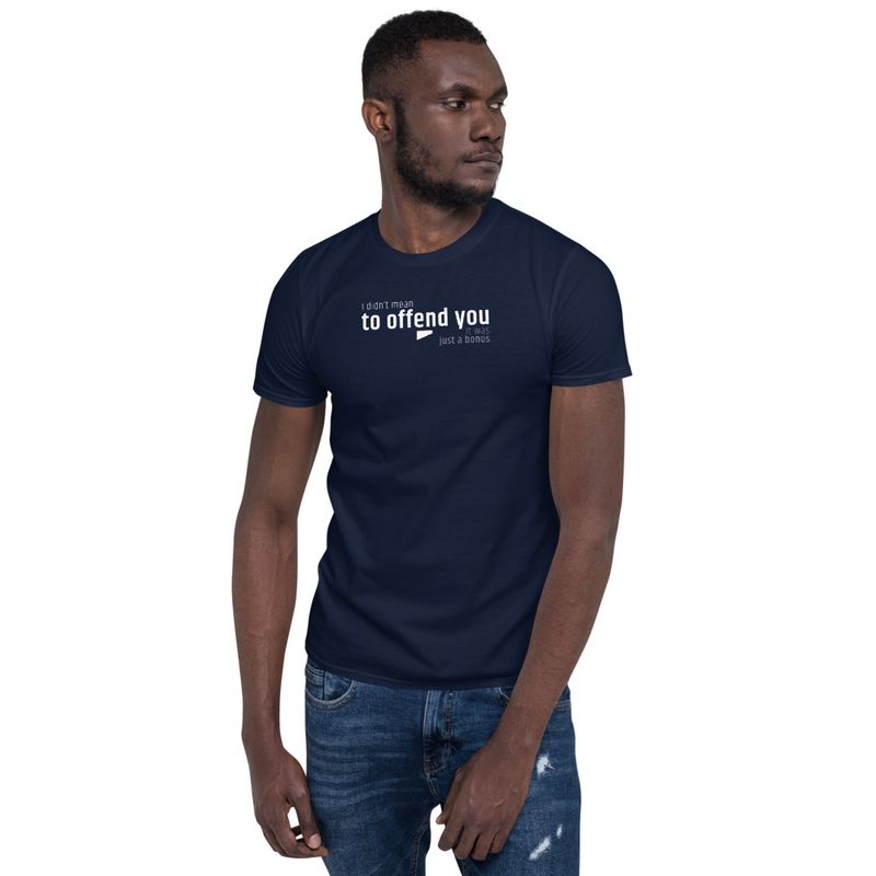 / I Didn’t Mean to Offend You. It Was Just a Bonus / t-shirt / dark
