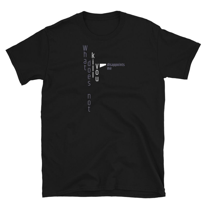 / What Doesn&#x27;t Kill You Disappoints Me / t-shirt / dark