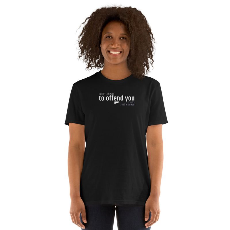 / I Didn’t Mean to Offend You. It Was Just a Bonus / t-shirt / dark