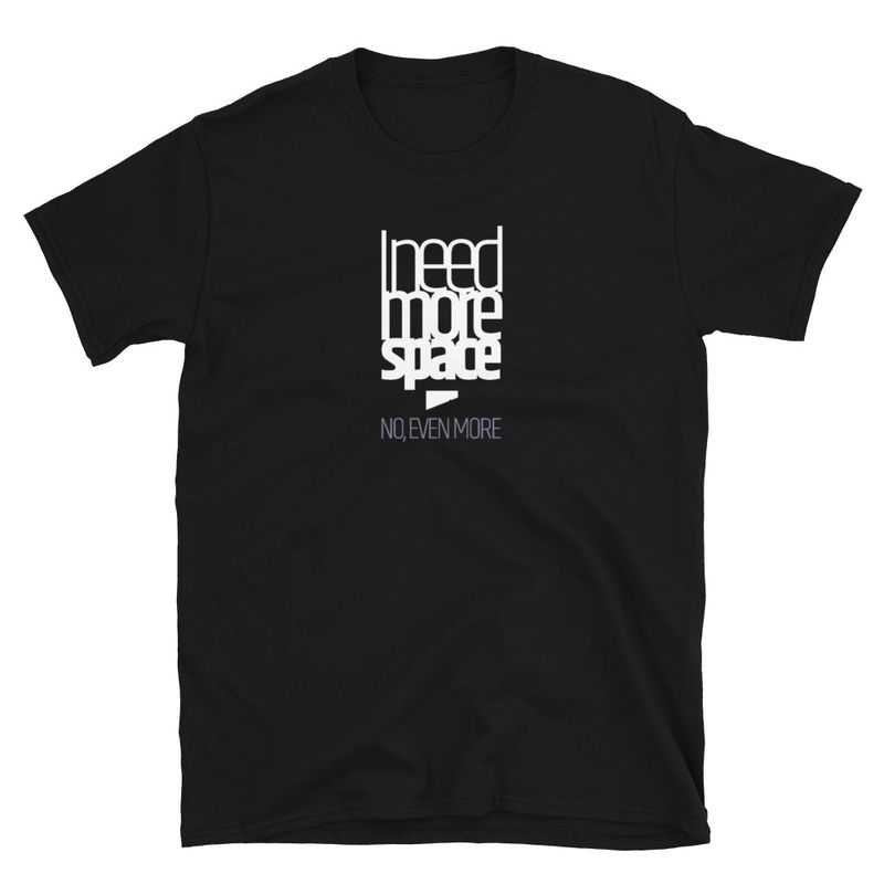/ I Need More Space. No, Even More / t-shirt / dark