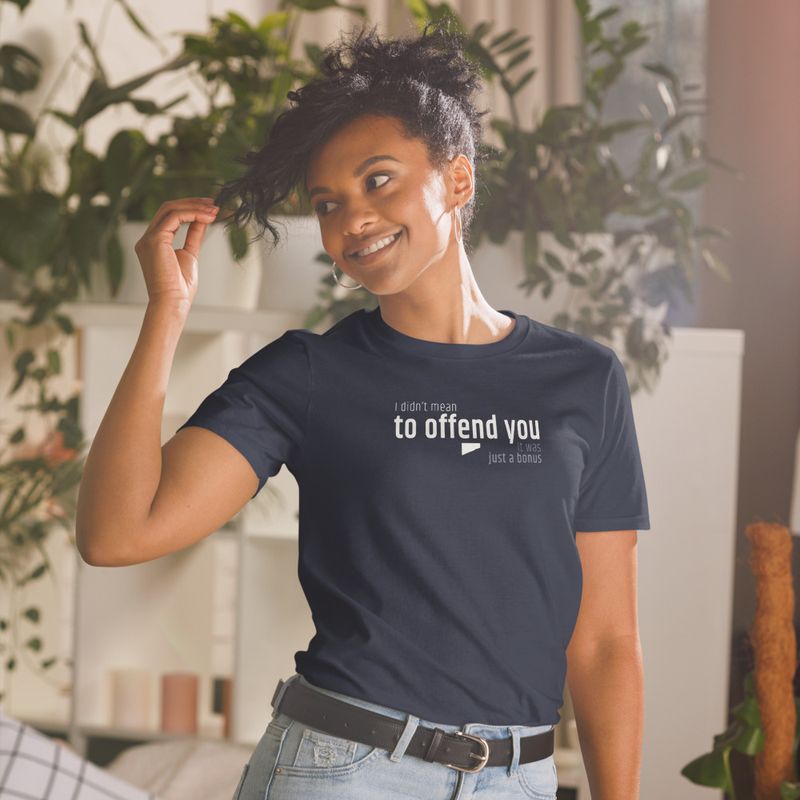 / I Didn’t Mean to Offend You. It Was Just a Bonus / t-shirt / dark