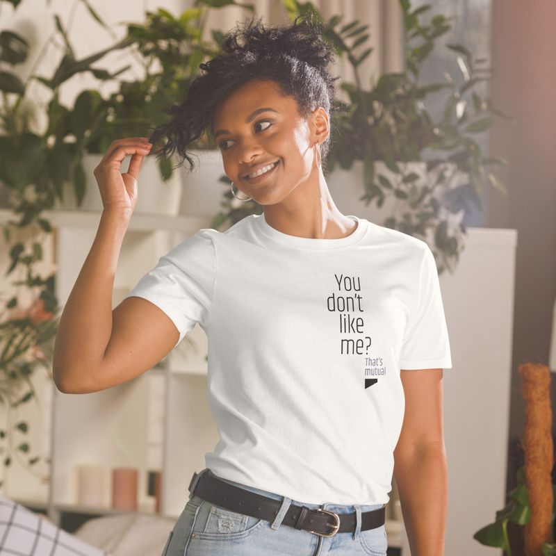 / You Don’t Like Me? That’s Mutual / t-shirt / light