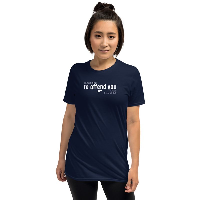 / I Didn’t Mean to Offend You. It Was Just a Bonus / t-shirt / dark