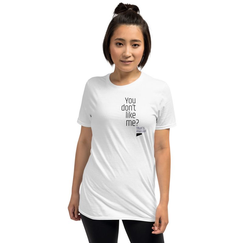 / You Don’t Like Me? That’s Mutual / t-shirt / light