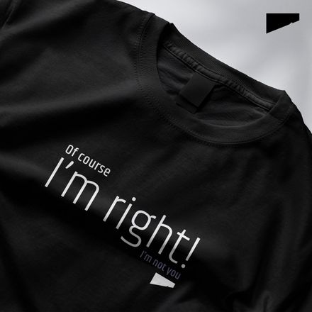 / Of Course I&#x27;m Right! I&#x27;m Not You / t-shirt / dark