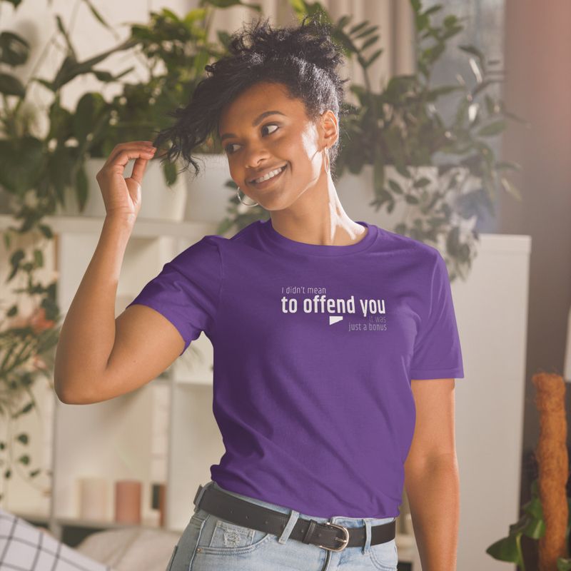 / I Didn’t Mean to Offend You. It Was Just a Bonus / t-shirt / dark
