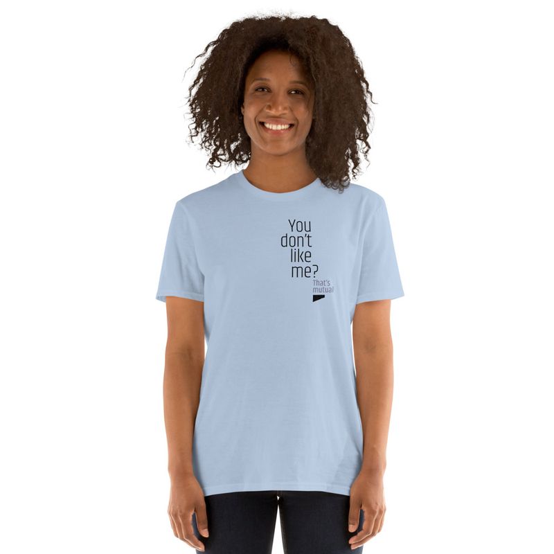 / You Don’t Like Me? That’s Mutual / t-shirt / light