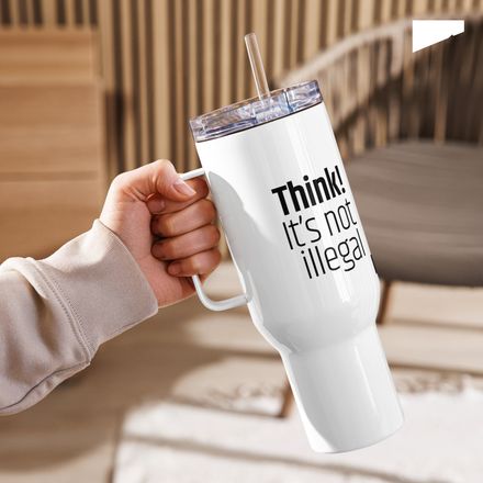 / Think! It’s Not Illegal Yet / travel mug