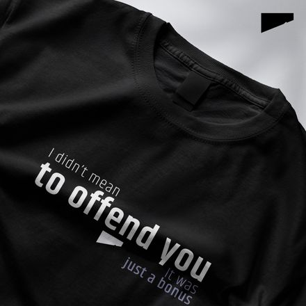 / I Didn’t Mean to Offend You. It Was Just a Bonus / t-shirt / dark