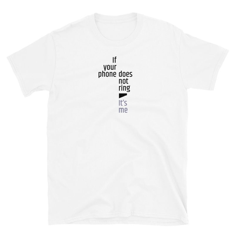 / If Your Phone Doesn&#x27;t Ring, It&#x27;s Me / t-shirt / light