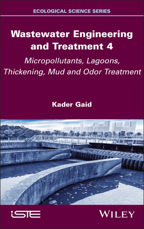 Wastewater Engineering and Treatment 4: Micropollutants, Lagoons, Thickening, Mud and Odor Treatment