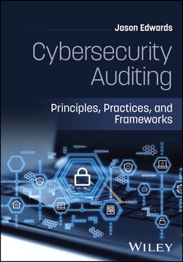 Cybersecurity Auditing: Principles, Practices, and Frameworks