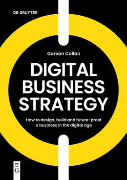 Digital Business Strategy: How to Design, Build, and Future-Proof a Business in the Digital Age 