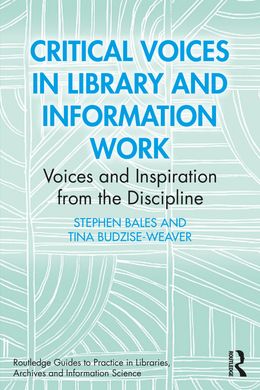 Critical Voices in Library and Information Work: Voices and Inspiration from the Discipline 