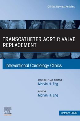 Transcatheter Aortic Valve Replacement, An Issue of Interventional Cardiology Clinics: October 2026 