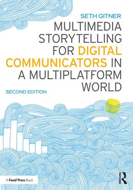 Multimedia Storytelling for Digital Communicators in a Multiplatform World 2nd Edition