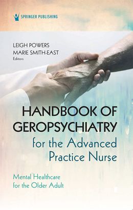Handbook of Geropsychiatry for the Advanced Practice Nurse: Mental Health Care for the Older Adult 