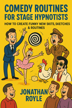 Comedy Routines for Stage Hypnotists – How to Create Funny New Skits, Sketches &amp; Routines