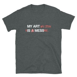 "My Art Will Speak His Message" | Softstyle Tee (Dark)