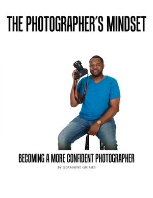 The Photographer&#x27;s Mindset | Becoming A More Confident Photographer