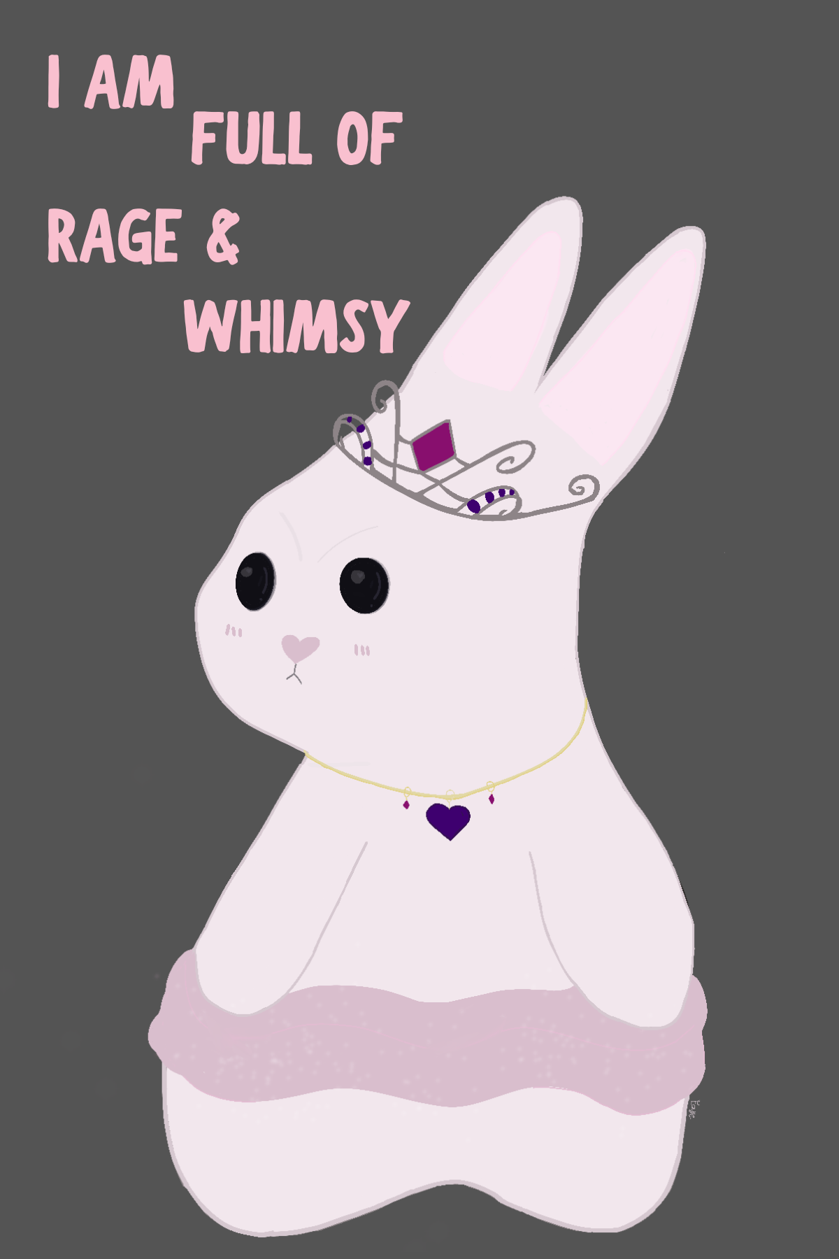 A hand drwan rabbit in a pink tutu and princess crown with an angry face on a greay background. Features text saying"I am full of rage and whimsy."