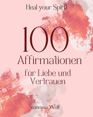 100 Affirmationen für Liebe und Vertrauen
