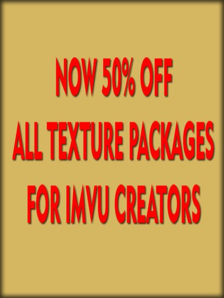 NOW 50% OFF ALL  TEXTURE PACKAGES  FOR IMVU CREATORS