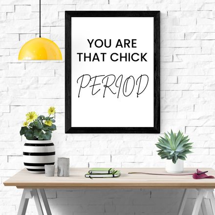 You Are That Chick Period - Black and White Printable Wall Art Quote